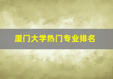 厦门大学热门专业排名