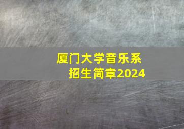 厦门大学音乐系招生简章2024