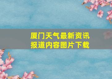 厦门天气最新资讯报道内容图片下载