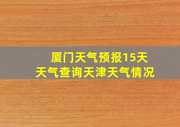 厦门天气预报15天天气查询天津天气情况