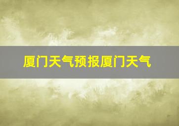 厦门天气预报厦门天气