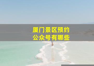 厦门景区预约公众号有哪些