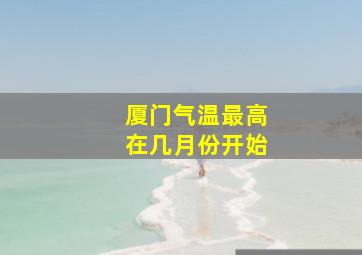 厦门气温最高在几月份开始