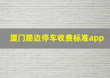 厦门路边停车收费标准app