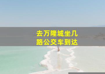 去万隆城坐几路公交车到达