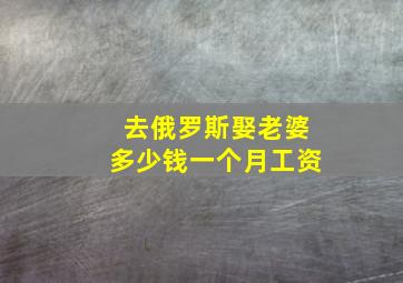 去俄罗斯娶老婆多少钱一个月工资