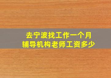 去宁波找工作一个月辅导机构老师工资多少