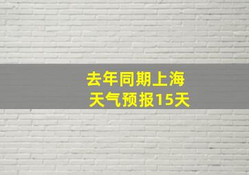 去年同期上海天气预报15天