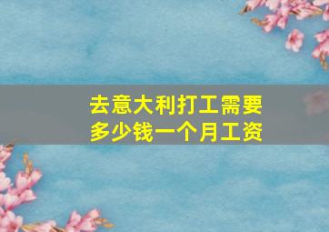 去意大利打工需要多少钱一个月工资