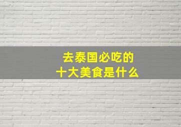 去泰国必吃的十大美食是什么