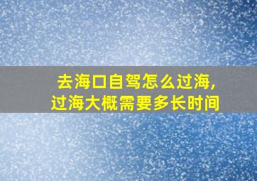 去海口自驾怎么过海,过海大概需要多长时间