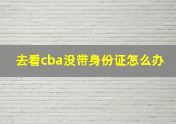 去看cba没带身份证怎么办