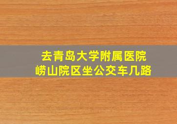 去青岛大学附属医院崂山院区坐公交车几路