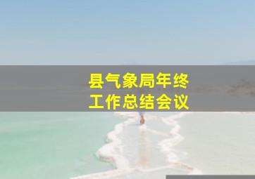 县气象局年终工作总结会议