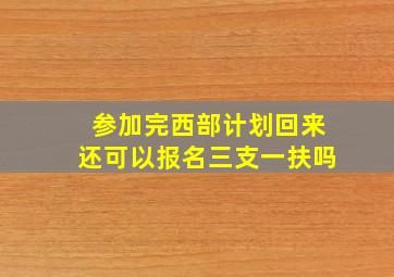 参加完西部计划回来还可以报名三支一扶吗