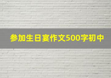 参加生日宴作文500字初中