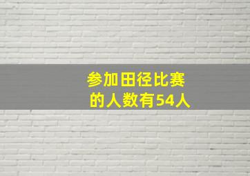 参加田径比赛的人数有54人