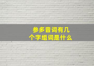 参多音词有几个字组词是什么