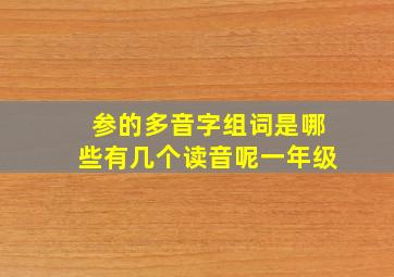 参的多音字组词是哪些有几个读音呢一年级