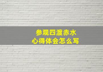 参观四渡赤水心得体会怎么写