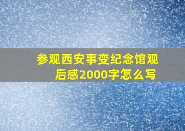 参观西安事变纪念馆观后感2000字怎么写