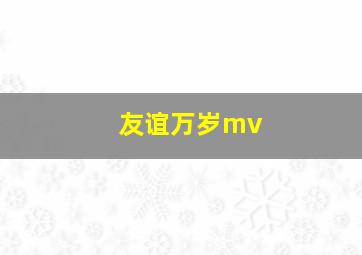 友谊万岁mv