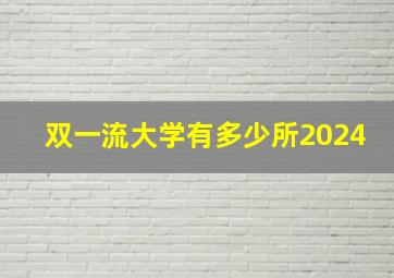 双一流大学有多少所2024