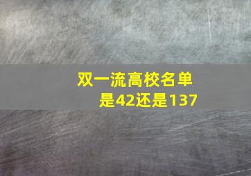 双一流高校名单是42还是137