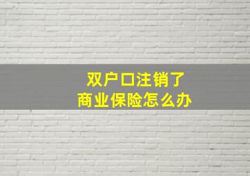 双户口注销了商业保险怎么办