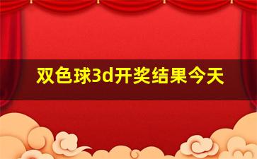 双色球3d开奖结果今天