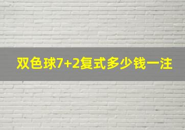 双色球7+2复式多少钱一注