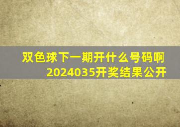 双色球下一期开什么号码啊2024035开奖结果公开