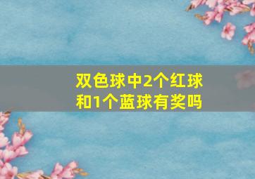 双色球中2个红球和1个蓝球有奖吗