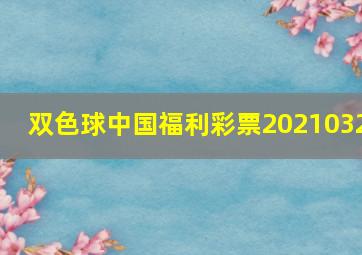 双色球中国福利彩票2021032