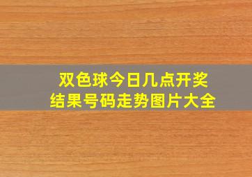 双色球今日几点开奖结果号码走势图片大全