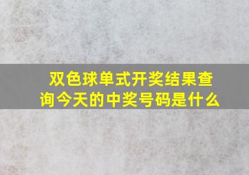 双色球单式开奖结果查询今天的中奖号码是什么