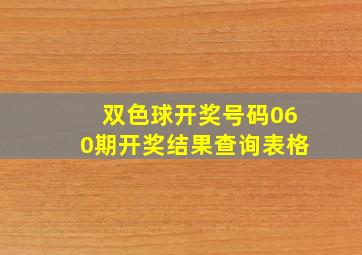 双色球开奖号码060期开奖结果查询表格