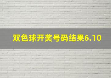 双色球开奖号码结果6.10