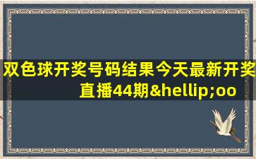 双色球开奖号码结果今天最新开奖直播44期…oo~Mamm