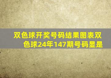 双色球开奖号码结果图表双色球24年147期号码显是