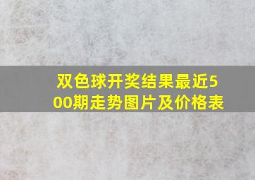 双色球开奖结果最近500期走势图片及价格表