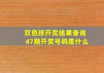 双色球开奖结果查询47期开奖号码是什么