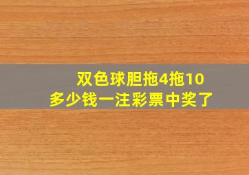 双色球胆拖4拖10多少钱一注彩票中奖了