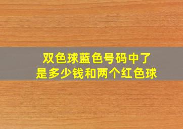 双色球蓝色号码中了是多少钱和两个红色球