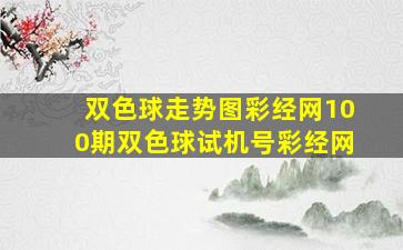 双色球走势图彩经网100期双色球试机号彩经网