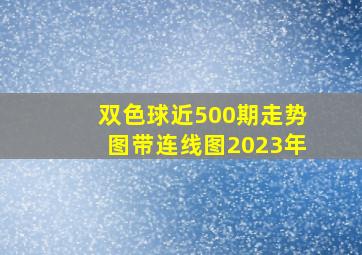 双色球近500期走势图带连线图2023年