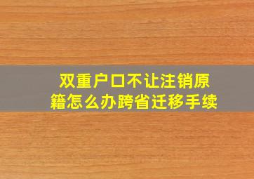 双重户口不让注销原籍怎么办跨省迁移手续