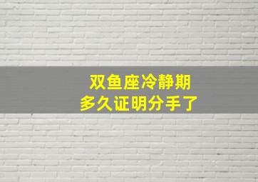 双鱼座冷静期多久证明分手了