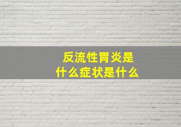 反流性胃炎是什么症状是什么