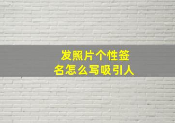 发照片个性签名怎么写吸引人